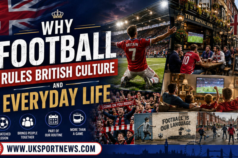 Why Football Rules British Culture and Everyday Life